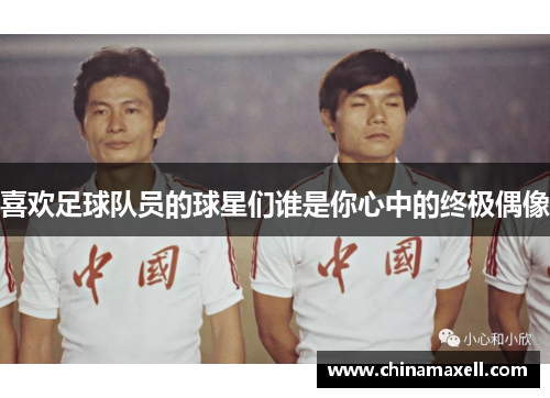 喜欢足球队员的球星们谁是你心中的终极偶像