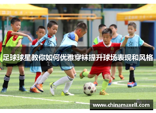 足球球星教你如何优雅穿袜提升球场表现和风格