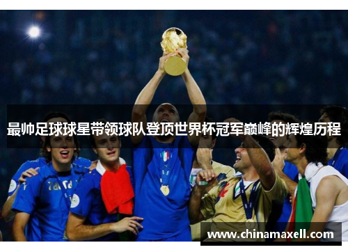 最帅足球球星带领球队登顶世界杯冠军巅峰的辉煌历程