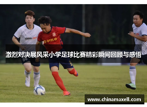 激烈对决展风采小学足球比赛精彩瞬间回顾与感悟
