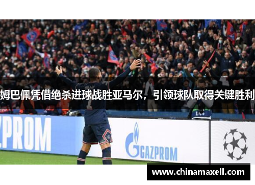 姆巴佩凭借绝杀进球战胜亚马尔，引领球队取得关键胜利
