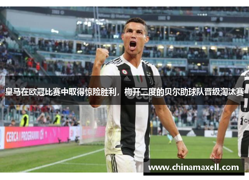 皇马在欧冠比赛中取得惊险胜利，梅开二度的贝尔助球队晋级淘汰赛